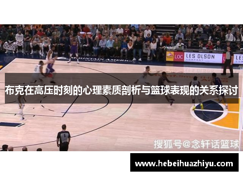 布克在高压时刻的心理素质剖析与篮球表现的关系探讨 布克在高压时刻的心理素质剖析与篮球表现的关系探讨