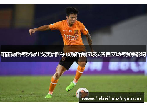 帕雷德斯与罗德里戈美洲杯争议解析两位球员各自立场与赛事影响 帕雷德斯与罗德里戈美洲杯争议解析两位球员各自立场与赛事影响